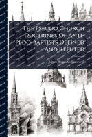 The Pseudo Church Doctrines Of Anti-pedo-baptists Defined And Refuted 1024882357 Book Cover