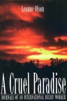 A Cruel Paradise: Journals of an International Relief Worker 1895837820 Book Cover