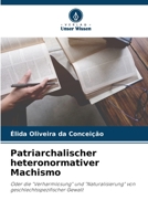 Patriarchalischer heteronormativer Machismo: Oder die "Verharmlosung" und "Naturalisierung" von geschlechtsspezifischer Gewalt 620613136X Book Cover