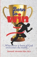 Born to Win: ...Whatsoever is born of God overcomes the world... B08XNBYC3F Book Cover