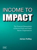 Income to Impact: The Financial Stewardship of Not-For-Profit and Public Sector Organisations 1906294453 Book Cover