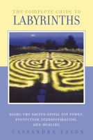 The Complete Guide to Labyrinths: Using the Sacred Spiral for Power, Protection, Transformation, and Healing 1580911269 Book Cover