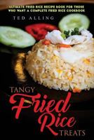 Tangy Fried Rice Treats: Ultimate Fried Rice Recipe Book for Those Who Want a Complete Fried Rice Cookbook 1539888789 Book Cover