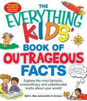 The Everything KIDS' Book of Outrageous Facts: Explore the most fantastic, extraordinary, and unbelievable truths about your world! 1440528497 Book Cover