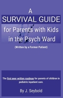 A Survival Guide for Parents with Kids in the Psych Ward B0H138YM6F Book Cover