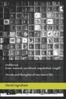 Unfiltered (raw, natural, unrefined, unpolished, rough): Words and thoughts of one man's life B0BLG1QS8Z Book Cover