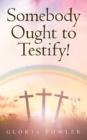 Somebody Ought to Testify!: Stories to Uplift and Encourage Your Faith 1641112905 Book Cover