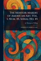 The Mentor: Makers of American Art, Vol. 1, Num. 45, Serial No. 45 1023173654 Book Cover