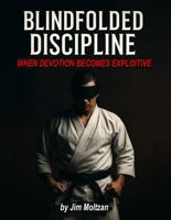 Blindfolded Discipline: When Devotion Becomes Exploitive (Health and Wellness Study Guides Using Eastern Practices From Martial Arts, Yoga and Qigong) 195883744X Book Cover