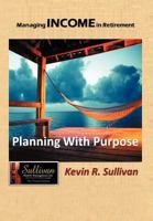 Managing Income in Retirement: Planning with Purpose 1468545914 Book Cover