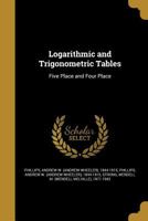 Logarithmic and Trigonometric Tables: Five Place and Four Place 1357044798 Book Cover