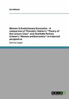 Women & Evolutionary Economics - A comparison of Thorstein Veblen's "Theory of the Leisure Class" and Charlotte Perkins Gilman's "Women and Economics" in historical perspective 3638952509 Book Cover