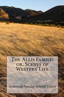The Allis Family Or Scenes Of Western Life 1449589332 Book Cover