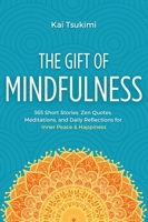 The Gift of Mindfulness: 365 Short Stories, Zen Quotes, Meditations, and Daily Reflections for Inner Peace & Happiness (Mindfulness Gifts) 1954596766 Book Cover
