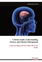 A Stroke Guide: Understanding, Factors, and Lifestyle Management: Understanding and Prevention the brain stroke 9999317952 Book Cover