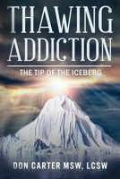 Thawing Addiction: The Tip of the Iceberg 1726667383 Book Cover