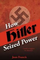 How Hitler Seized Power: Could It Happen in America? 0997814802 Book Cover