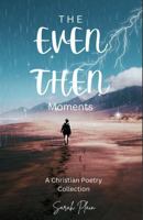 The Even Then Moments: A Christian Poetry Collection B0FVBFKFBZ Book Cover