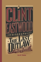 CLINT EASTWOOD BIOGRAPHY: The Last Outlaw: A Hollywood Journey of Triumph and Reinvention B0DVZCPKGN Book Cover