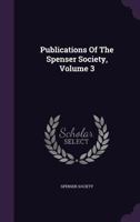 Publications of the Spenser Society, Volume 3 1347758259 Book Cover
