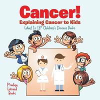 Cancer! Explaining Cancer to Kids - What Is It? - Children's Disease Books 1683239903 Book Cover