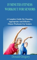 15 Minutes Fitness Workout for Seniors: A Complete Guide On Choosing Appropriate And Effective Fitness Workouts For Seniors B09T367GR9 Book Cover