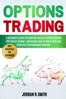 Options Trading: A Beginner’s Guide to Learn the Basics of Option Trading for Passive Income. Understand How to Invest with Easy Strategies for Managing Finances. B086C6NH4K Book Cover