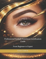 Professional Eyelash Extension Certification Guide: From Beginner to Expert B0H6NL8F4H Book Cover