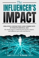 The Influencer's Impact: Creating Connection and Community in Today's Digital Age. Six Simple Steps to Achieving the Income, Impact, and Influence You Want and Deserve 1737165430 Book Cover