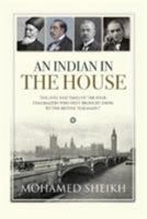 An Indian in the House: The lives and times of the four trailblazers who first brought India to the British Parliament 1861514905 Book Cover