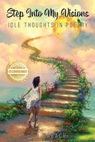Step Into My Visions: Idle Thoughts in Poetry 1956017437 Book Cover