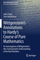 Wittgenstein’s Annotations to Hardy’s Course of Pure Mathematics: An Investigation of Wittgenstein’s Non-Extensionalist Understanding of the Real Numbers 3030484831 Book Cover