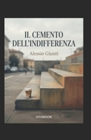 Il Cemento dell'Indifferenza: Volume 5 - Capitolo conclusivo della saga (Oltre l'orizzonte di argilla, cemento e vetro) (Italian Edition) B0H9YBY23H Book Cover