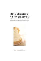 30 desserts Sans Gluten: Gourmandise et Elegance (Recettes Sans Gluten) (French Edition) B0FK9QWGBP Book Cover