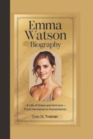 EMMA WATSON BIOGRAPHY: A Life of Grace and Activism – From Hermione to Humanitarian B0F1BPLMVN Book Cover