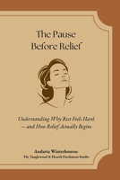 The Pause Before Relief: Understanding Why Rest Feels Hard — and How Relief Actually Begins B0GGHKCJ2S Book Cover