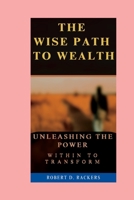 The Wise Path To Wealth: Unleashing the power within to transform your Financial Destiny B0C6BNRQ8B Book Cover