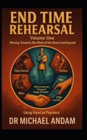 End Time Rehearsal: Moving Towards The Mark Of The Beast And Beyond- Volume 1 B0FD7RYGQP Book Cover