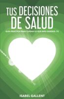 TUS DECISIONES DE SALUD: GUIA PRACTICA PARA CUIDAR LO QUE MÁS QUIERES: TU (Spanish Edition) 8409199874 Book Cover