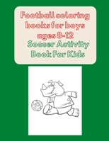 Football coloring books for boys ages 8-12: Soccer Activity Book For Kids B08R7PKF78 Book Cover