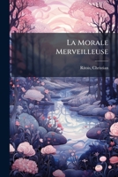 La Morale Merveilleuse (French Edition) 1024257495 Book Cover