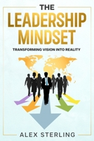 The Leadership Mindset: Transforming Vision into Reality 1456652389 Book Cover