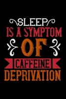 Sleep Is A Symptom Of Caffeine Deprivation: Best notebook journal for multiple purpose like writing notes, plans and ideas. Best journal for women, men, girls and boys for daily usage 1676744703 Book Cover