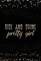 Rise And Shine Pretty Girl: Notebook with Inspirational Quotes Inside College Ruled Lines 1798080354 Book Cover