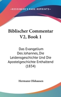 Biblischer Commentar V2, Book 1: Das Evangelium Des Johannes, Die Leidensgeschichte Und Die Apostelgeschichte Enthaltend (1834) 1168154243 Book Cover