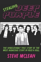 Stealing Deep Purple.: The Unbelievably True Story of the Most Audacious Stunt in Rock & Roll B0FH8JD9V8 Book Cover