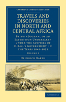 Travels and Discoveries in North and Central Africa: Being a Journal of an Expedition Undertaken Under the Auspices of H. B. M.'s Government, in the Years 1849-1855, Volume 3 1240917538 Book Cover