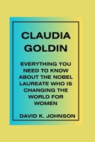 Claudia Goldin: EverythingYouNeedtoKnowAbout theNobelLaureateWhoisChanging theWorldforWomen B0CLBKKVX2 Book Cover