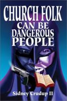 Church Folk Can Be Dangerous People 0595234348 Book Cover
