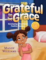 Grateful to be Grace: Developing A Practice of Positive Thinking 1615997105 Book Cover